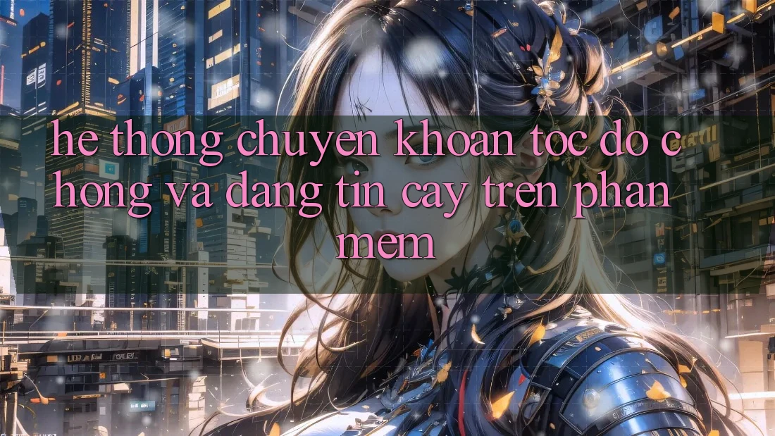 Hệ Thống Chuyển khoản Tốc độ Chóng Và Đáng tin cậy Trên Phần mềm