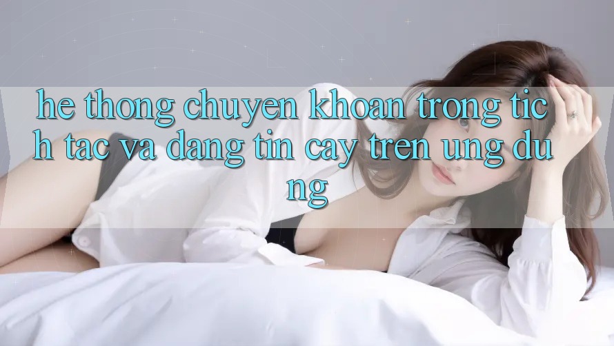 Hệ Thống Chuyển khoản Trong tích tắc Và Đáng tin cậy Trên Ứng dụng