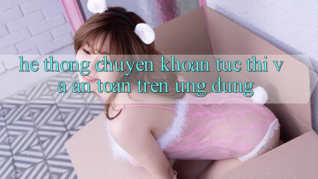 Hệ Thống Chuyển khoản Tức thì Và An Toàn Trên Ứng dụng