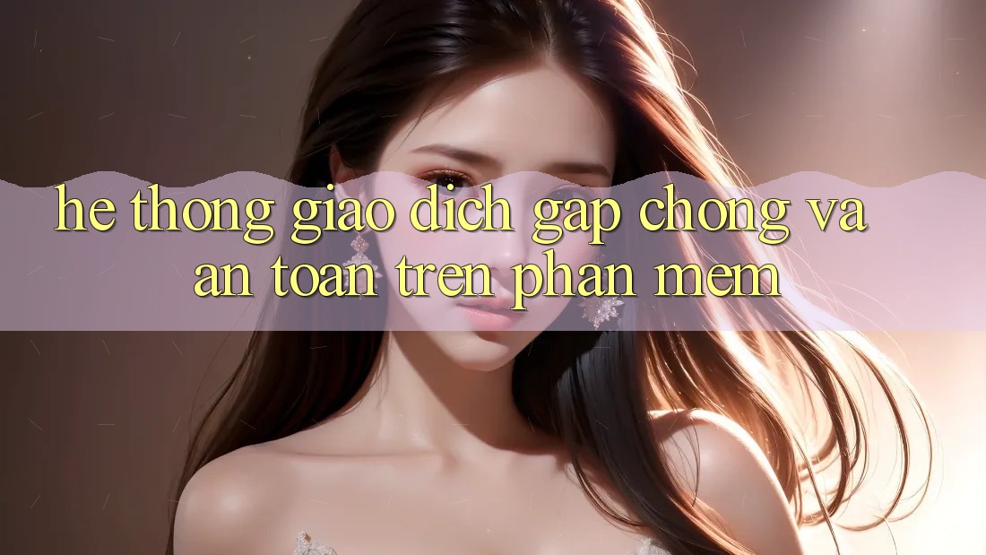 Hệ Thống Giao Dịch Gấp Chóng Và An Toàn Trên Phần mềm