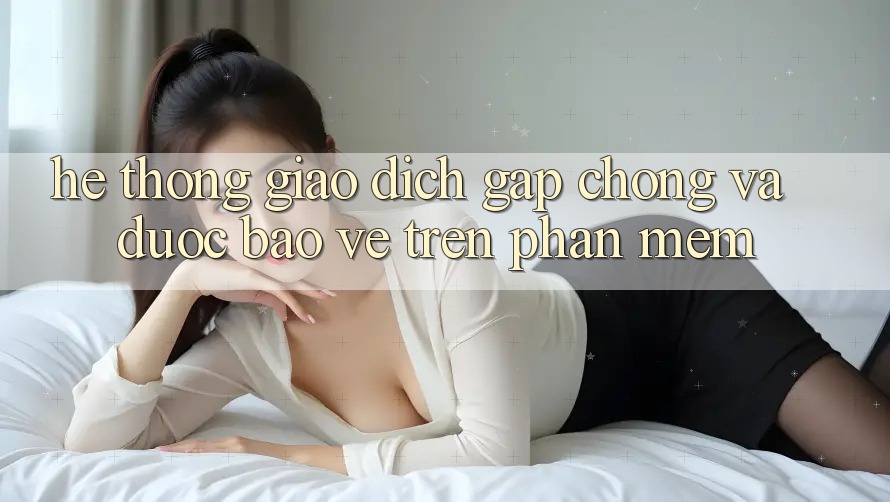 Hệ Thống Giao Dịch Gấp Chóng Và Được bảo vệ Trên Phần mềm