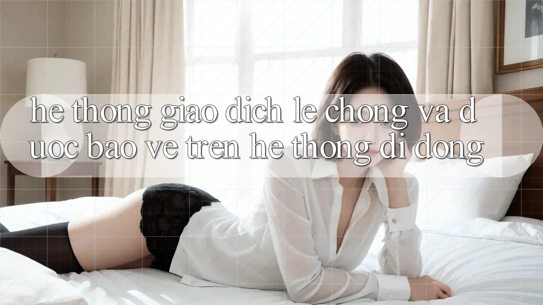 Hệ Thống Giao Dịch Lẹ Chóng Và Được bảo vệ Trên Hệ thống Di Động