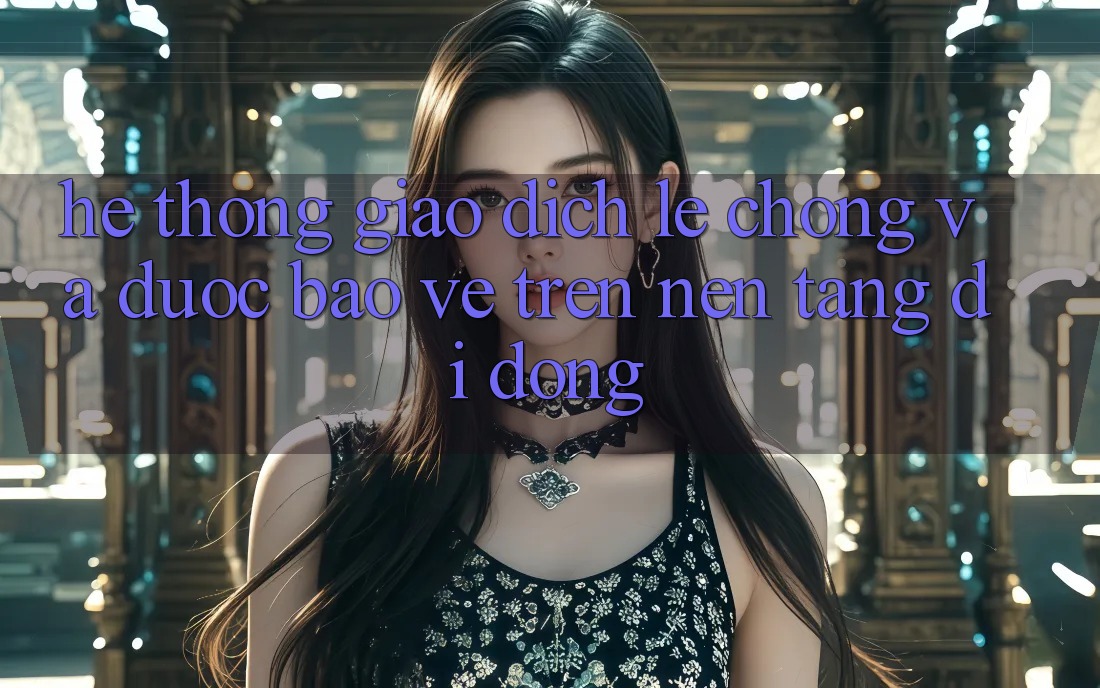 Hệ Thống Giao Dịch Lẹ Chóng Và Được bảo vệ Trên Nền Tảng Di Động