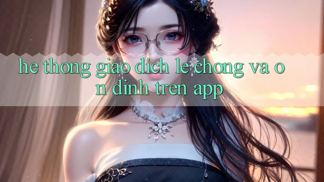 Hệ Thống Giao Dịch Lẹ Chóng Và Ổn định Trên App