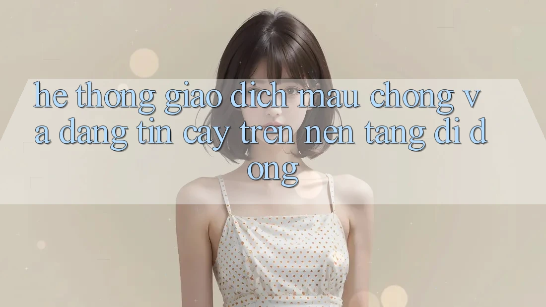 Hệ Thống Giao Dịch Mau Chóng Và Đáng tin cậy Trên Nền Tảng Di Động