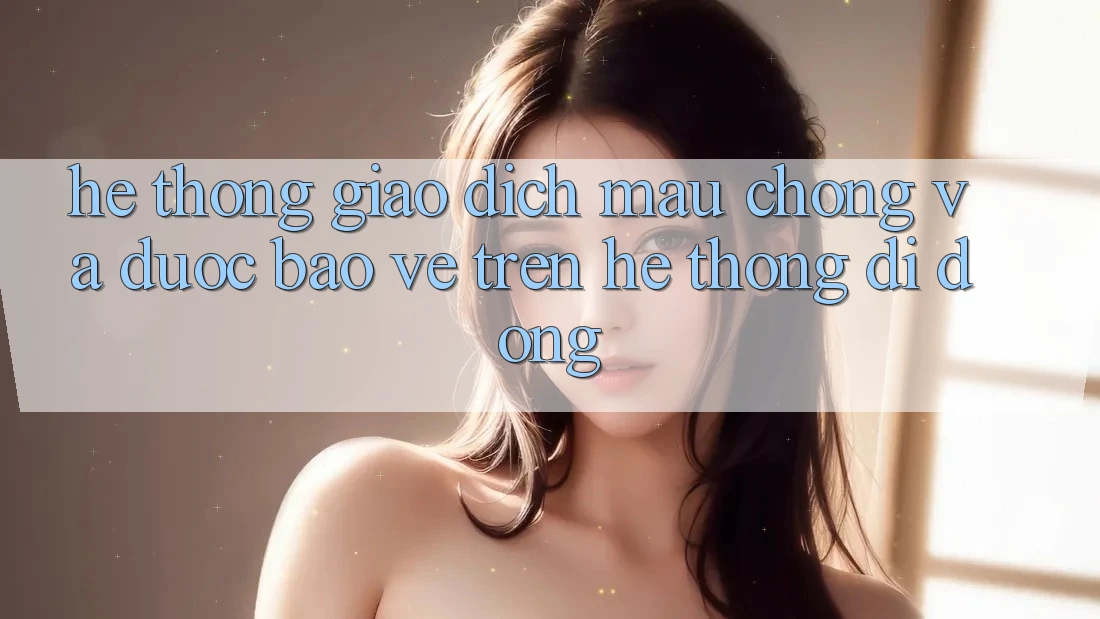 Hệ Thống Giao Dịch Mau Chóng Và Được bảo vệ Trên Hệ thống Di Động