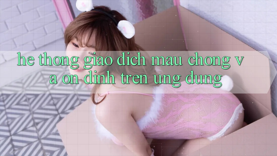 Hệ thống Giao Dịch Mau Chóng Và Ổn định Trên Ứng dụng