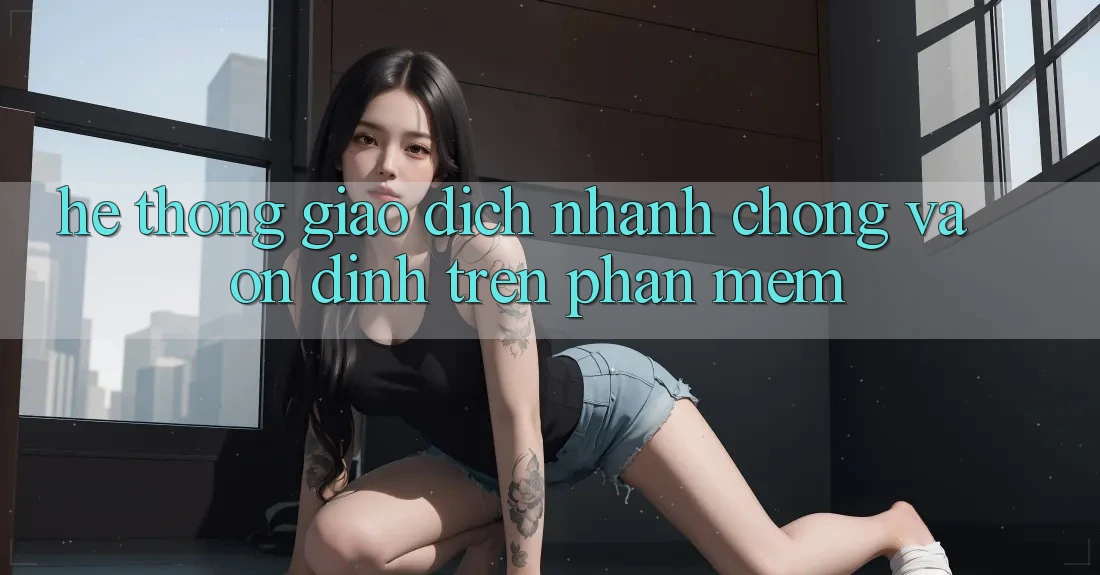 Hệ Thống Giao Dịch Nhanh Chóng Và Ổn định Trên Phần mềm