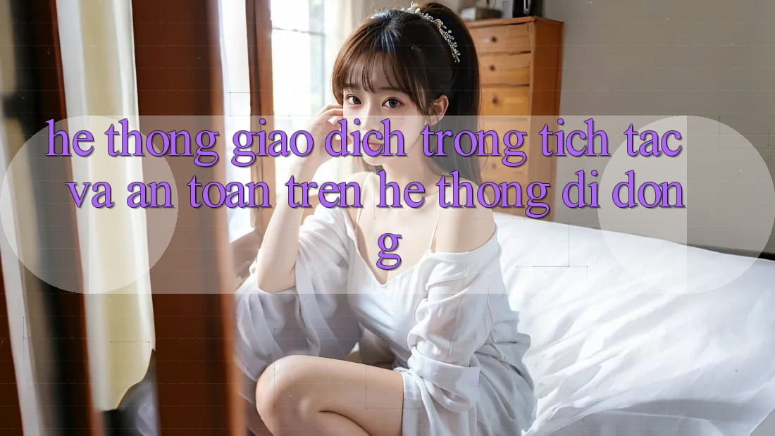 Hệ Thống Giao Dịch Trong tích tắc Và An Toàn Trên Hệ thống Di Động