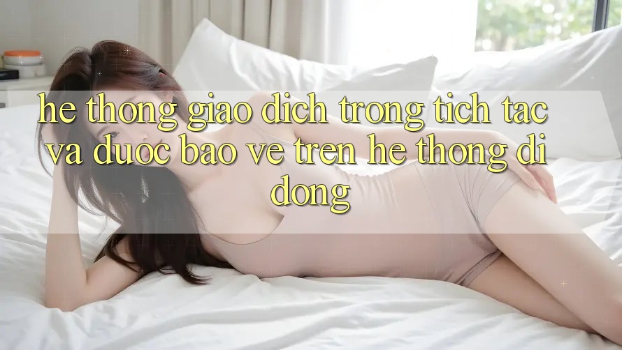 Hệ thống Giao Dịch Trong tích tắc Và Được bảo vệ Trên Hệ thống Di Động