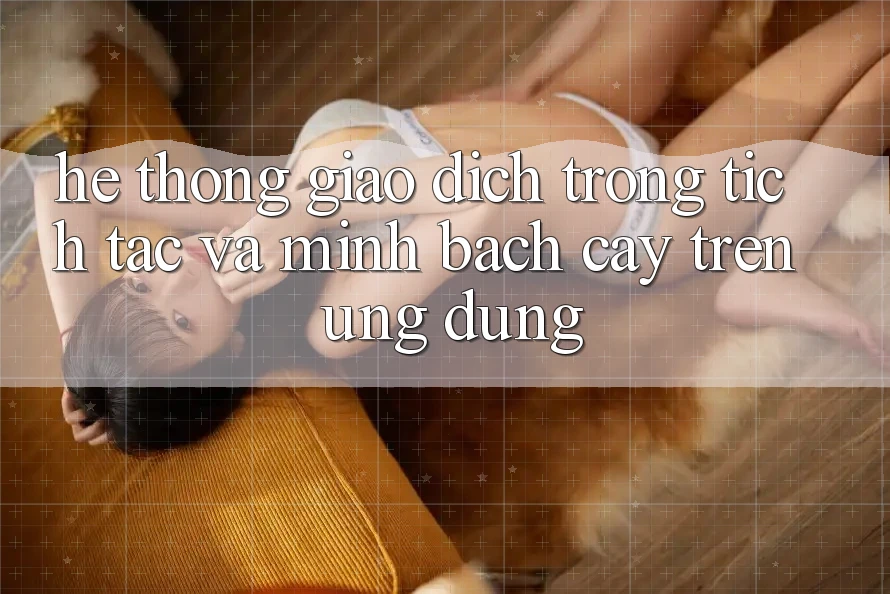 Hệ Thống Giao Dịch Trong tích tắc Và Minh bạch cậy Trên Ứng dụng