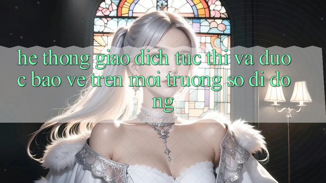 Hệ Thống Giao Dịch Tức thì Và Được bảo vệ Trên Môi trường số Di Động