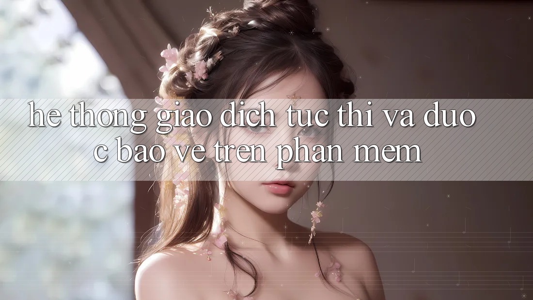 Hệ Thống Giao Dịch Tức thì Và Được bảo vệ Trên Phần mềm