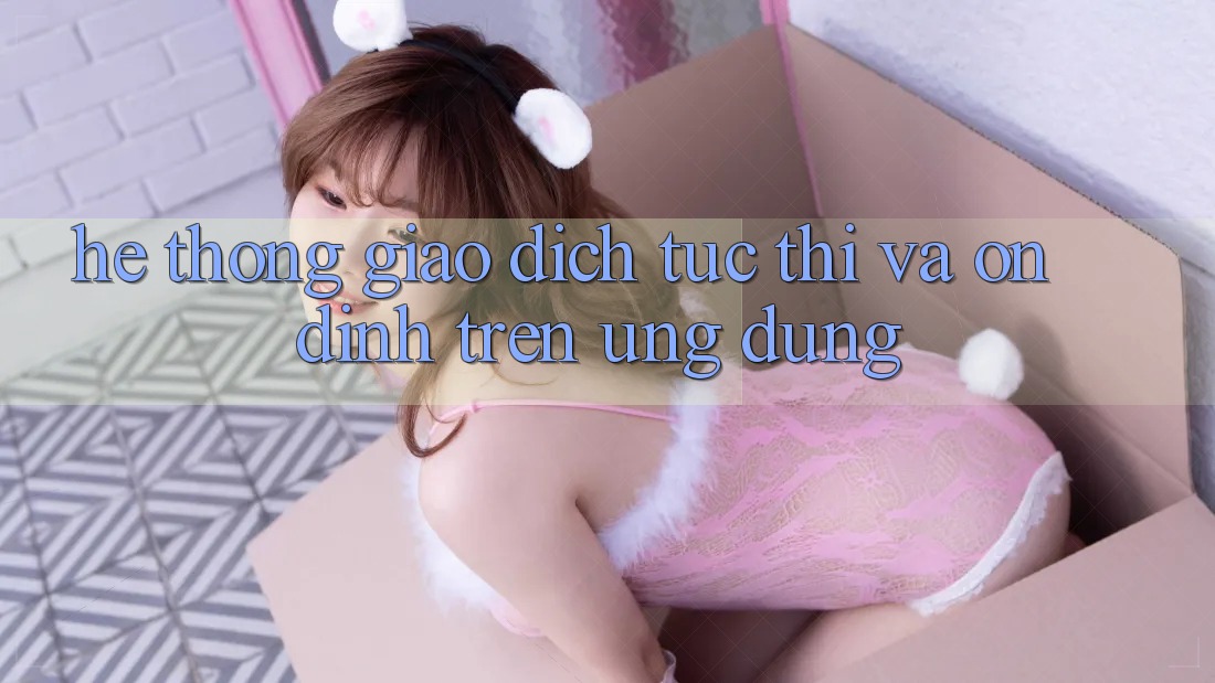 Hệ Thống Giao Dịch Tức thì Và Ổn định Trên Ứng dụng