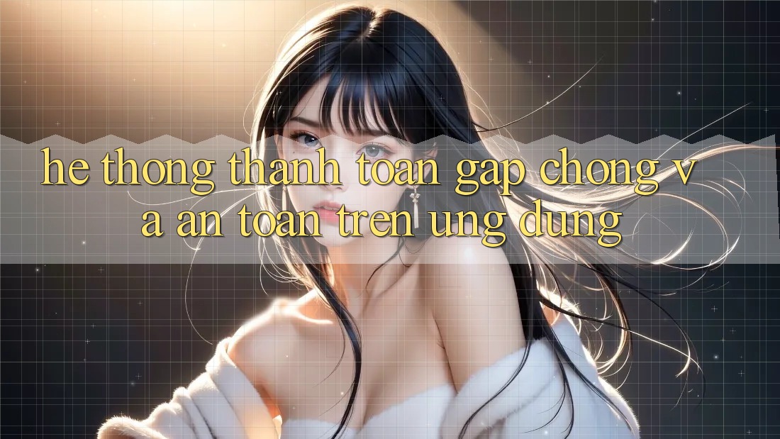 Hệ Thống Thanh toán Gấp Chóng Và An Toàn Trên Ứng dụng