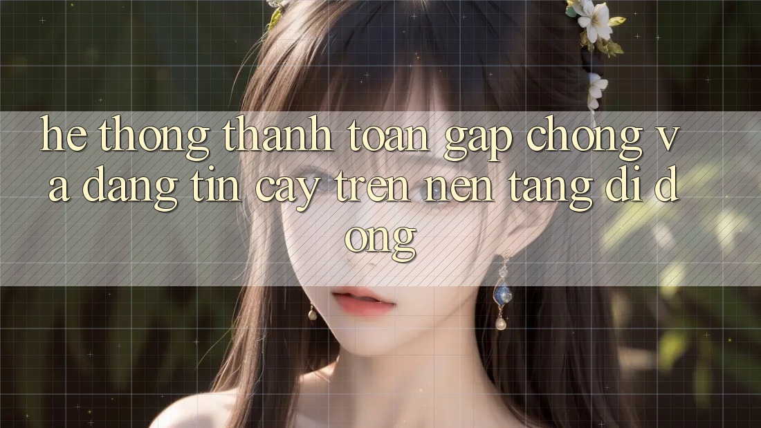Hệ Thống Thanh toán Gấp Chóng Và Đáng tin cậy Trên Nền Tảng Di Động