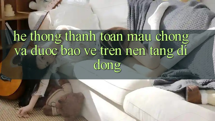 Hệ Thống Thanh toán Mau Chóng Và Được bảo vệ Trên Nền tảng Di Động