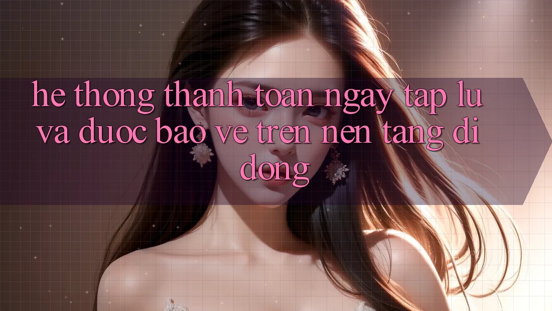 Hệ Thống Thanh toán Ngay tắp lự Và Được bảo vệ Trên Nền Tảng Di Động