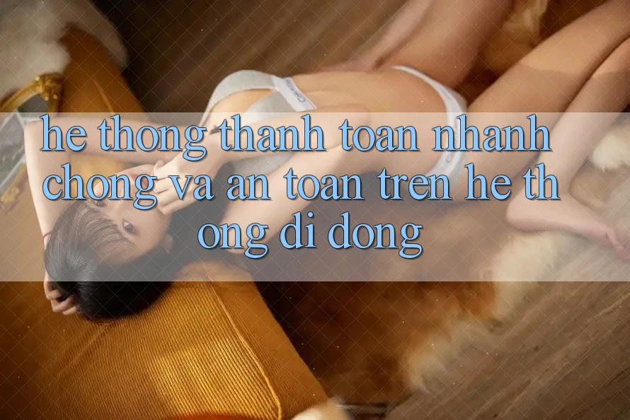 Hệ Thống Thanh toán Nhanh chóng Và An Toàn Trên Hệ thống Di Động