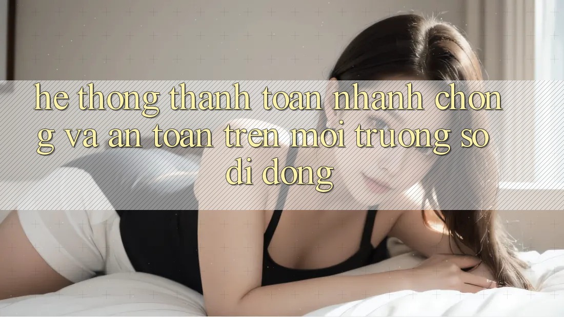 Hệ Thống Thanh toán Nhanh Chóng Và An Toàn Trên Môi trường số Di Động