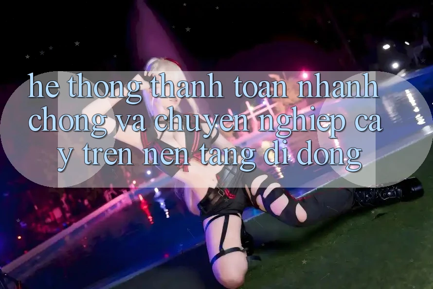Hệ Thống Thanh toán Nhanh Chóng Và Chuyên nghiệp cậy Trên Nền Tảng Di Động