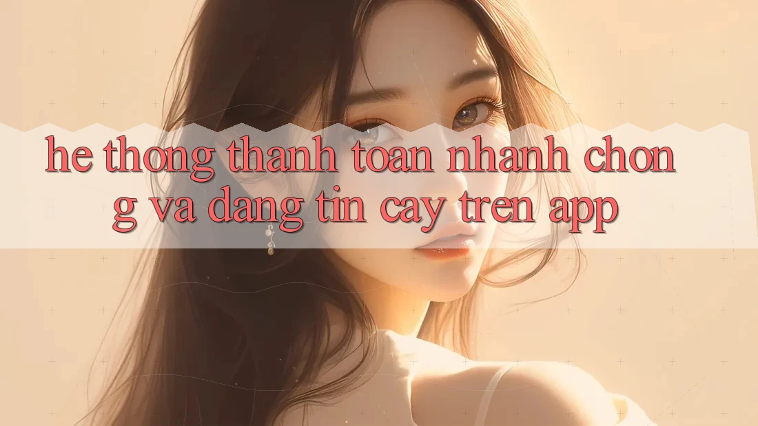 Hệ Thống Thanh toán Nhanh Chóng Và Đáng tin cậy Trên App