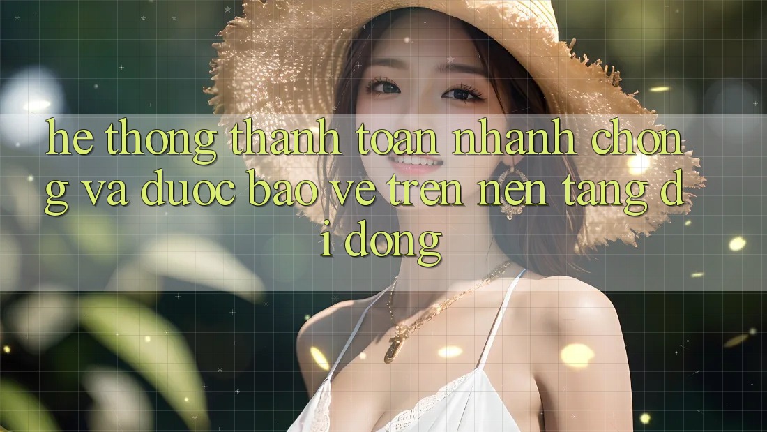 Hệ Thống Thanh toán Nhanh Chóng Và Được bảo vệ Trên Nền tảng di động