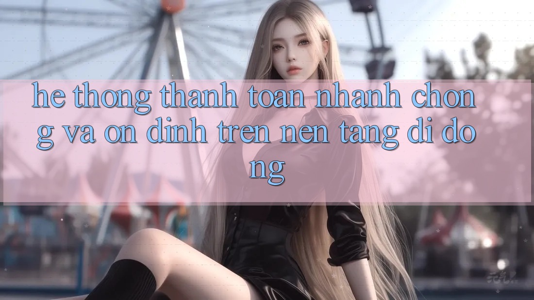 Hệ Thống Thanh toán Nhanh Chóng Và Ổn định Trên Nền Tảng Di Động