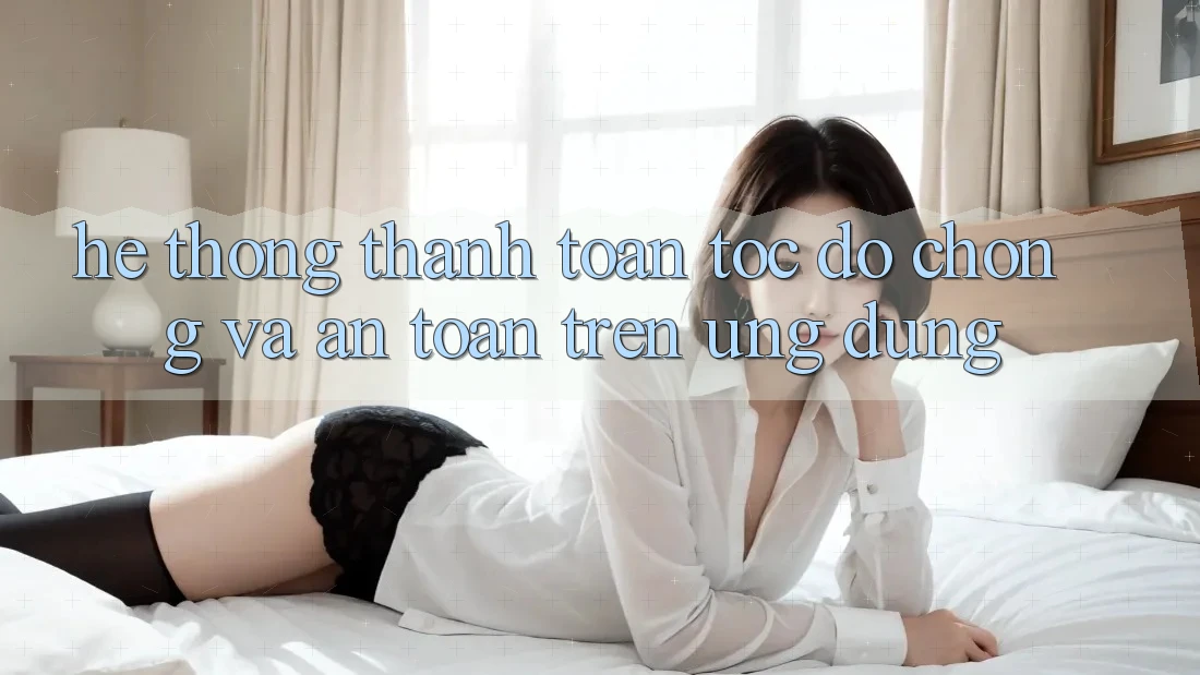 Hệ Thống Thanh toán Tốc độ Chóng Và An Toàn Trên Ứng dụng Hệ Thống Thanh toán Tốc độ Chóng Và An Toàn Trên Ứng dụng