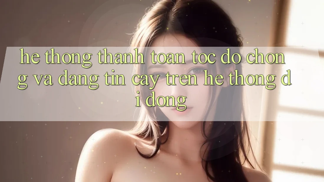 Hệ Thống Thanh toán Tốc độ Chóng Và Đáng tin cậy Trên Hệ thống Di Động