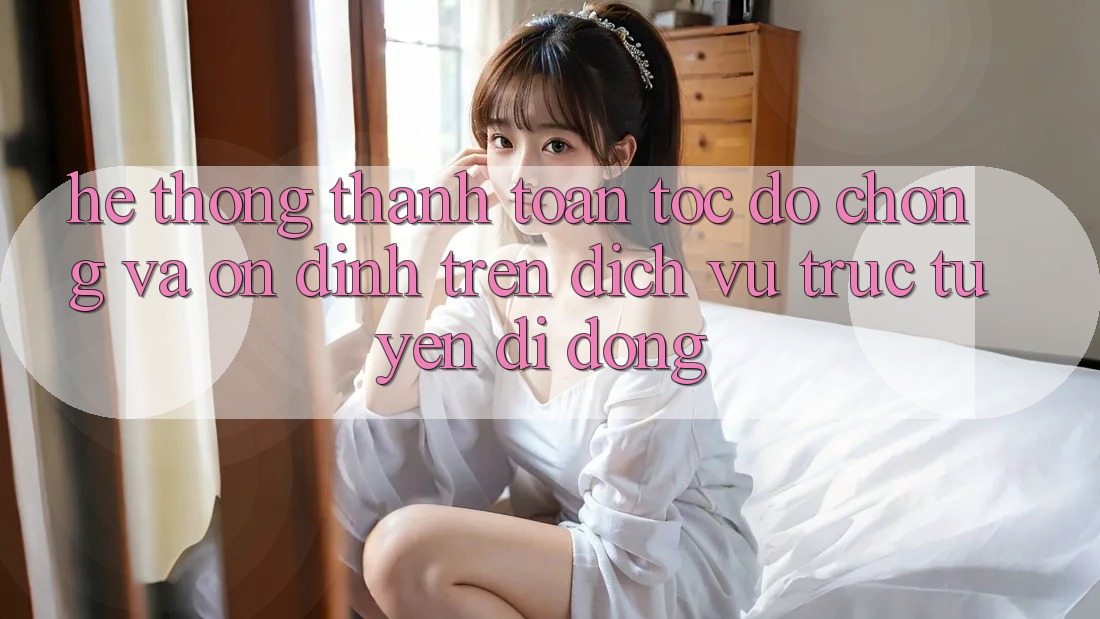Hệ Thống Thanh toán Tốc độ Chóng Và Ổn định Trên Dịch vụ trực tuyến Di Động