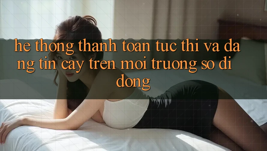 Hệ Thống Thanh toán Tức thì Và Đáng tin cậy Trên Môi trường số Di Động