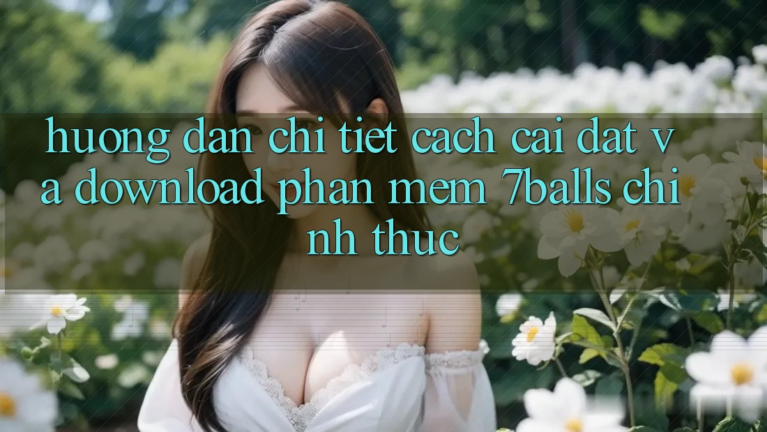 Hướng Dẫn Chi Tiết Cách Cài đặt Và Download Phần mềm 7balls Chính Thức