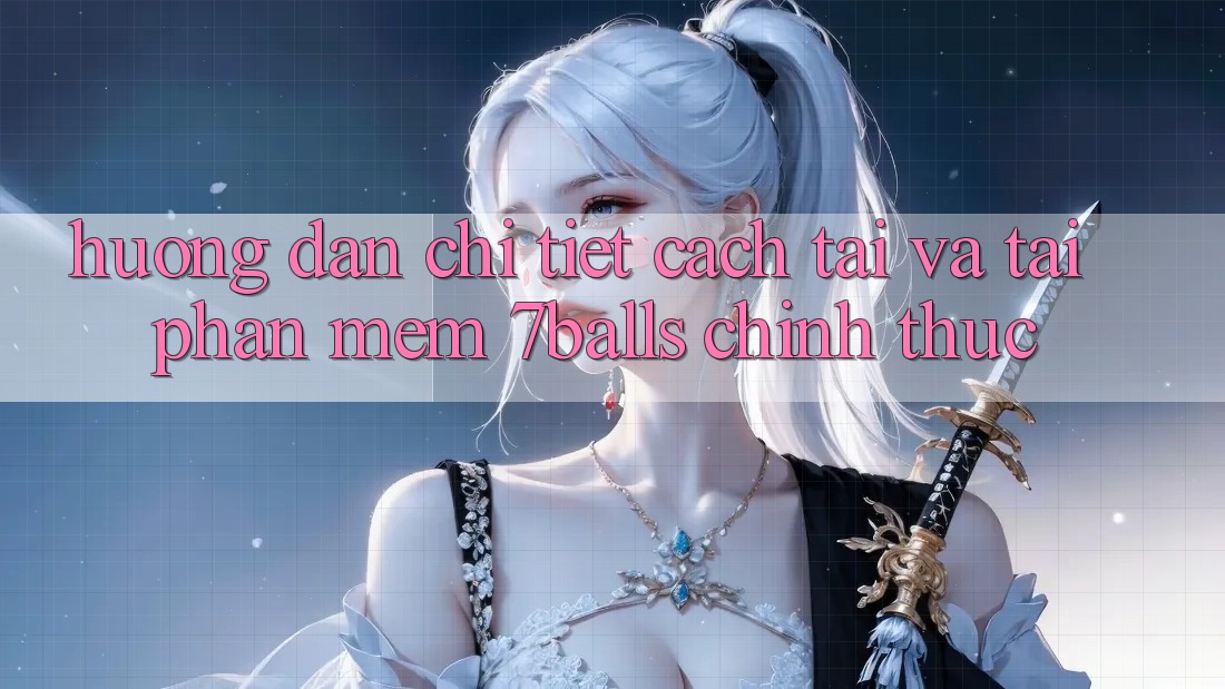 Hướng Dẫn Chi Tiết Cách Tải Và Tải Phần mềm 7balls Chính Thức