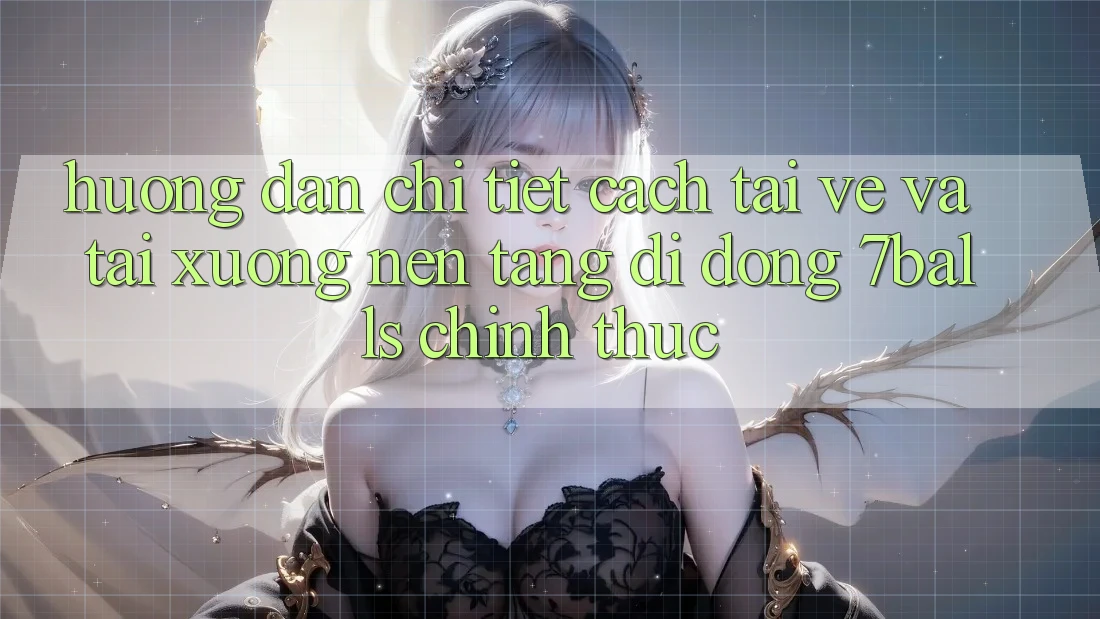 Hướng Dẫn Chi Tiết Cách Tải về Và Tải xuống Nền tảng di động 7balls Chính Thức
