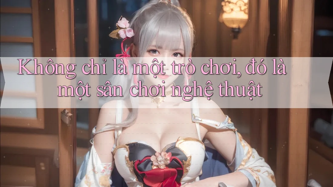 Không chỉ là một trò chơi, đó là một sân chơi nghệ thuật