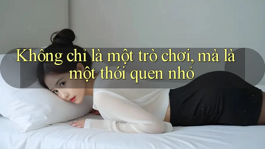 Không chỉ là một trò chơi, mà là một thói quen nhỏ