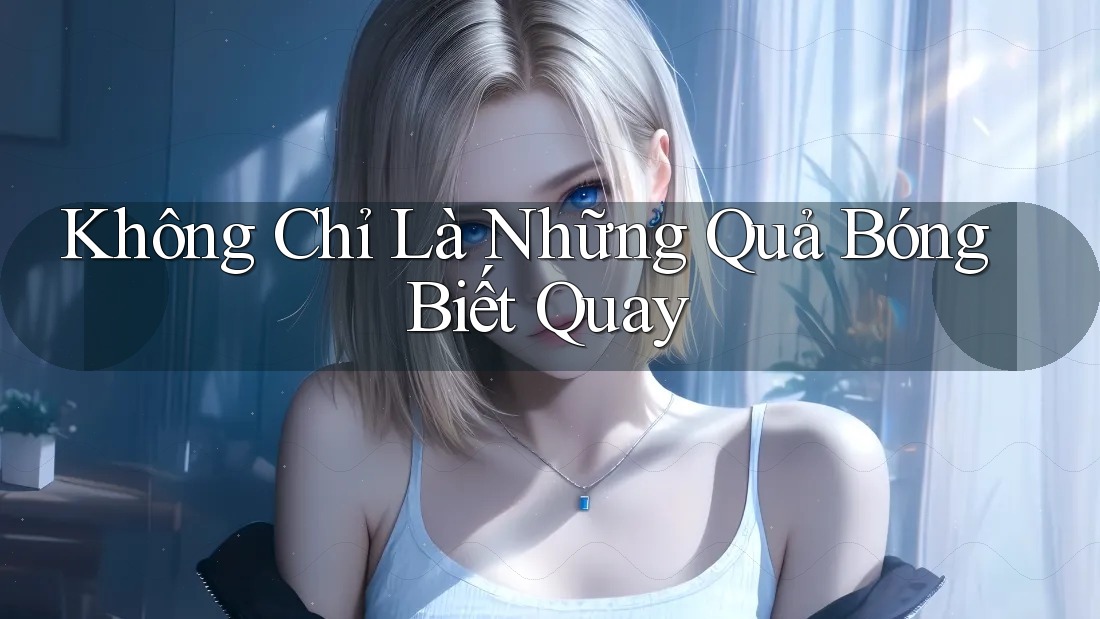 Không Chỉ Là Những Quả Bóng Biết Quay