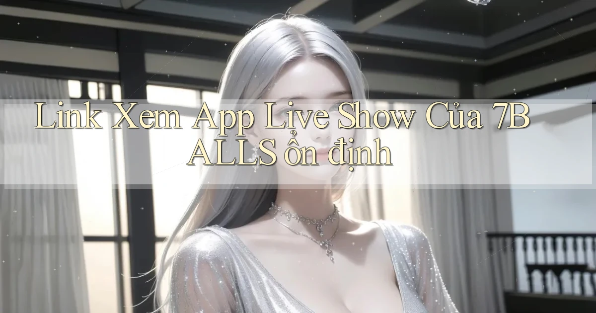 link xem app live show của 7balls ổn định