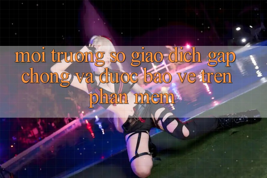 Môi trường số Giao Dịch Gấp Chóng Và Được bảo vệ Trên Phần mềm
