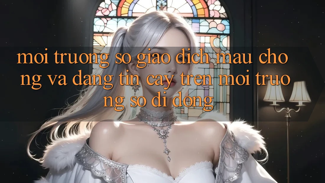 Môi trường số Giao Dịch Mau Chóng Và Đáng tin cậy Trên Môi trường số Di Động