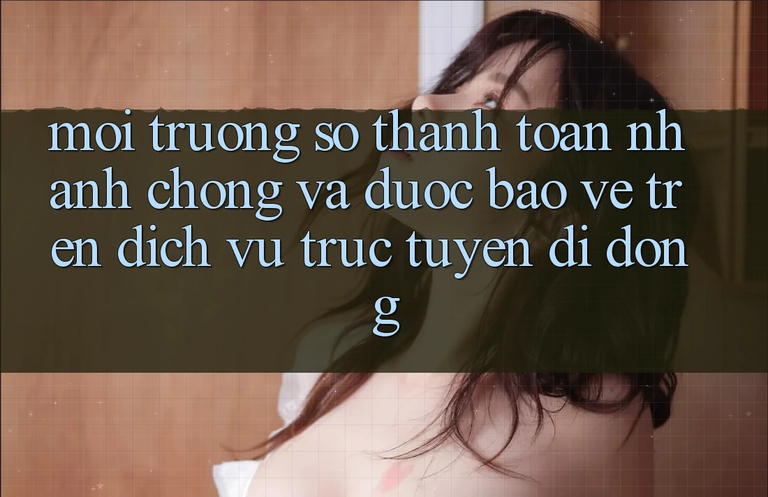 Môi trường số Thanh toán Nhanh chóng Và Được bảo vệ Trên Dịch vụ trực tuyến Di Động