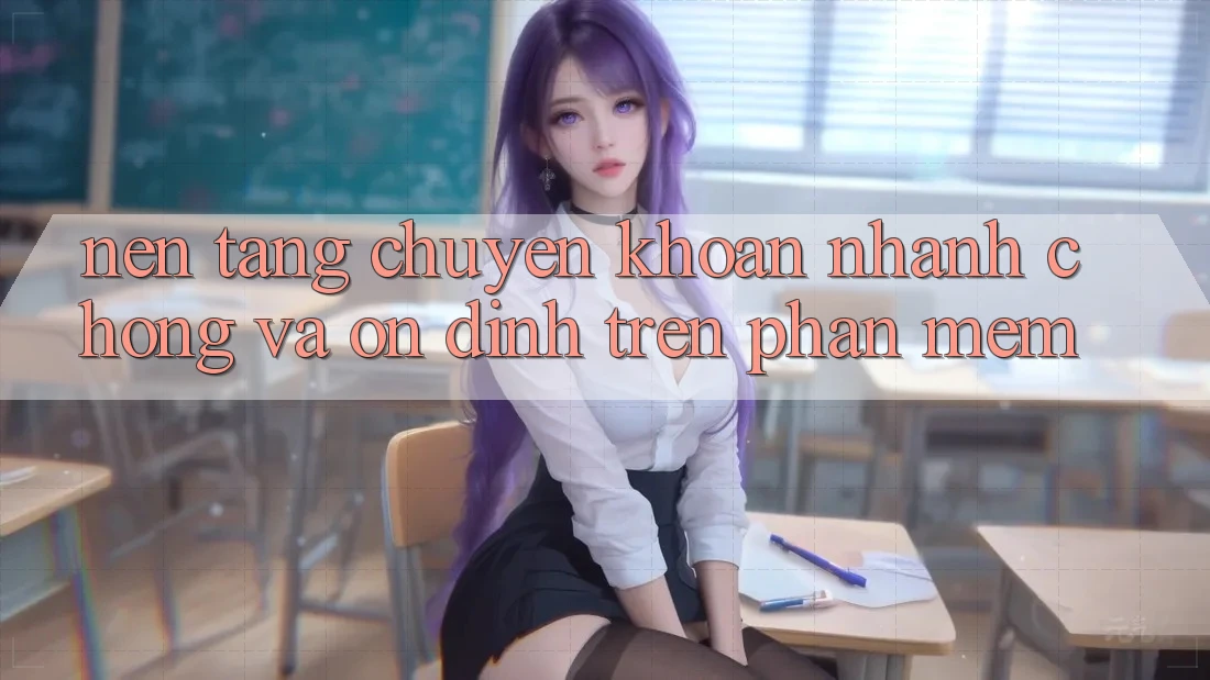 Nền tảng Chuyển khoản Nhanh Chóng Và Ổn định Trên Phần mềm