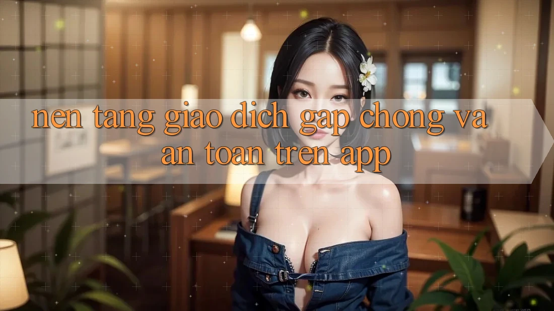 Nền tảng Giao Dịch Gấp Chóng Và An Toàn Trên App