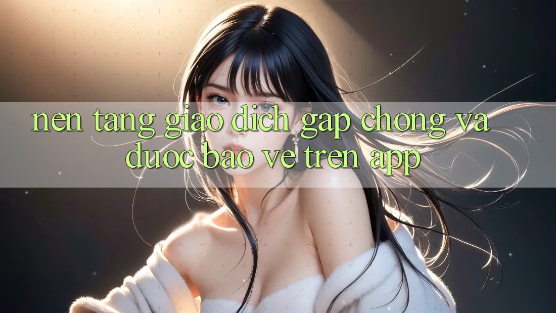 Nền tảng Giao Dịch Gấp Chóng Và Được bảo vệ Trên App