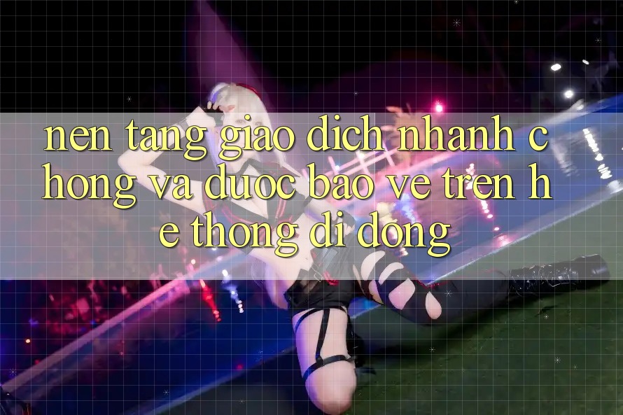 Nền tảng Giao dịch Nhanh Chóng Và Được bảo vệ Trên Hệ thống Di Động