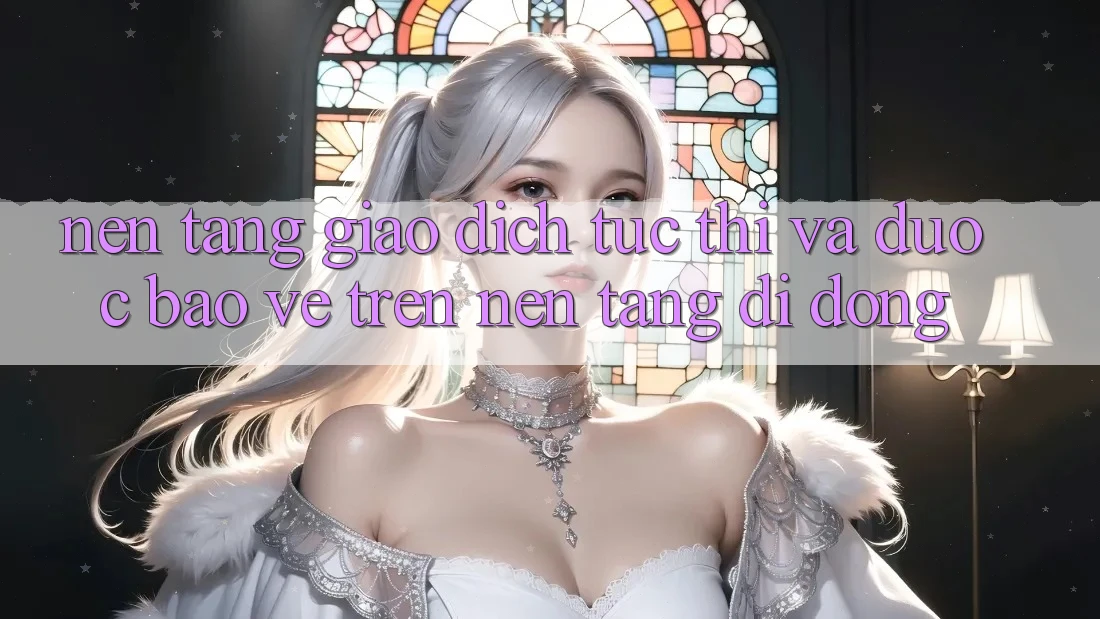 Nền tảng Giao Dịch Tức thì Và Được bảo vệ Trên Nền Tảng Di Động