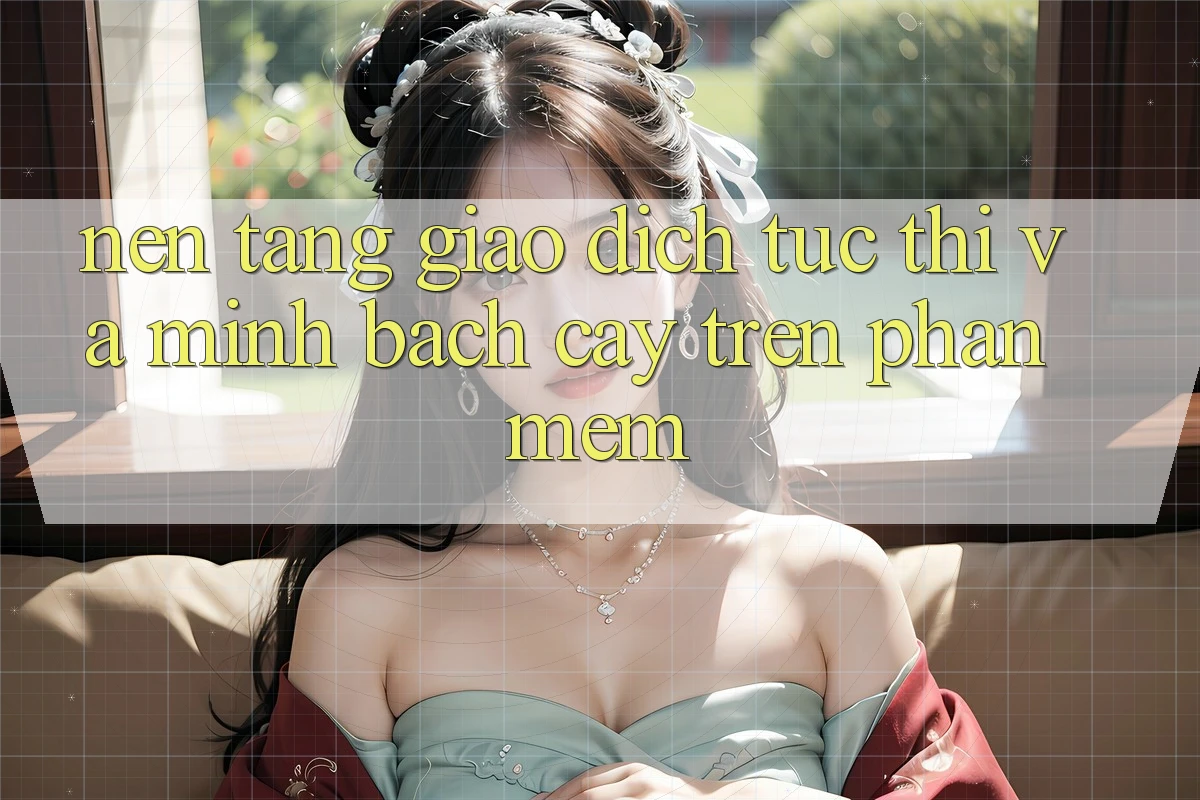 Nền tảng Giao Dịch Tức thì Và Minh bạch cậy Trên Phần mềm
