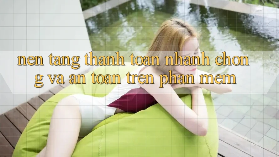 Nền tảng Thanh toán Nhanh chóng Và An Toàn Trên Phần mềm