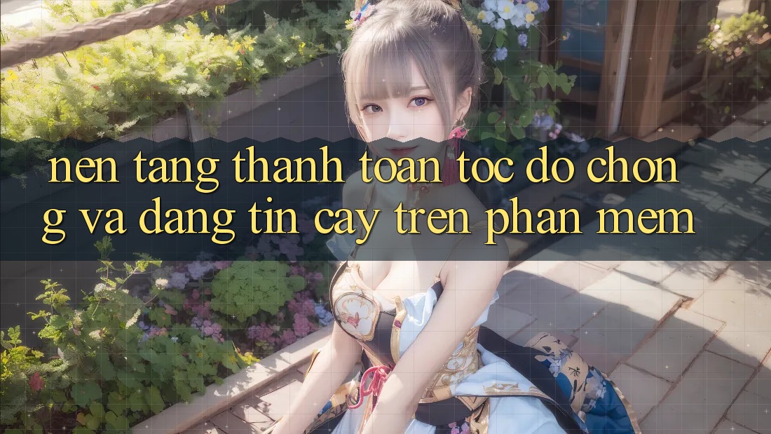 Nền tảng Thanh toán Tốc độ Chóng Và Đáng tin cậy Trên Phần mềm